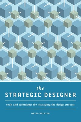 The Strategic Designer: Tools & Techniques for Managing the Design Process