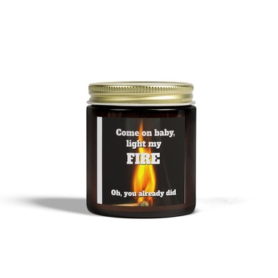 Candle: Come on baby, light my fire. Oh, you already did - Scented (4oz, 9oz)