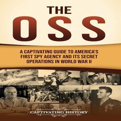 The OSS A Captivating Guide to America's First Spy Agency and Its