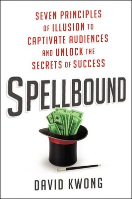 Spellbound: Seven Principles of Illusion to Captivate Audiences and Unlock t...