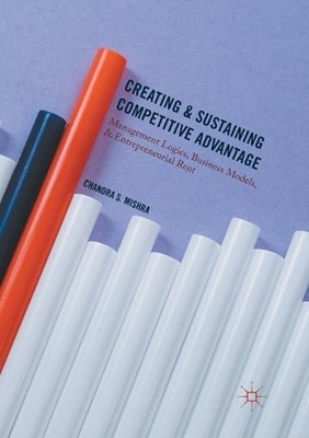 Creating and Sustaining Competitive Advantage: Management Logics, Business Model