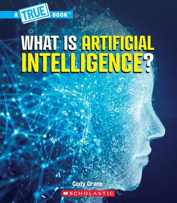 What Is Artificial Intelligence? (a True Book: Our Digital World) by Cody Crane