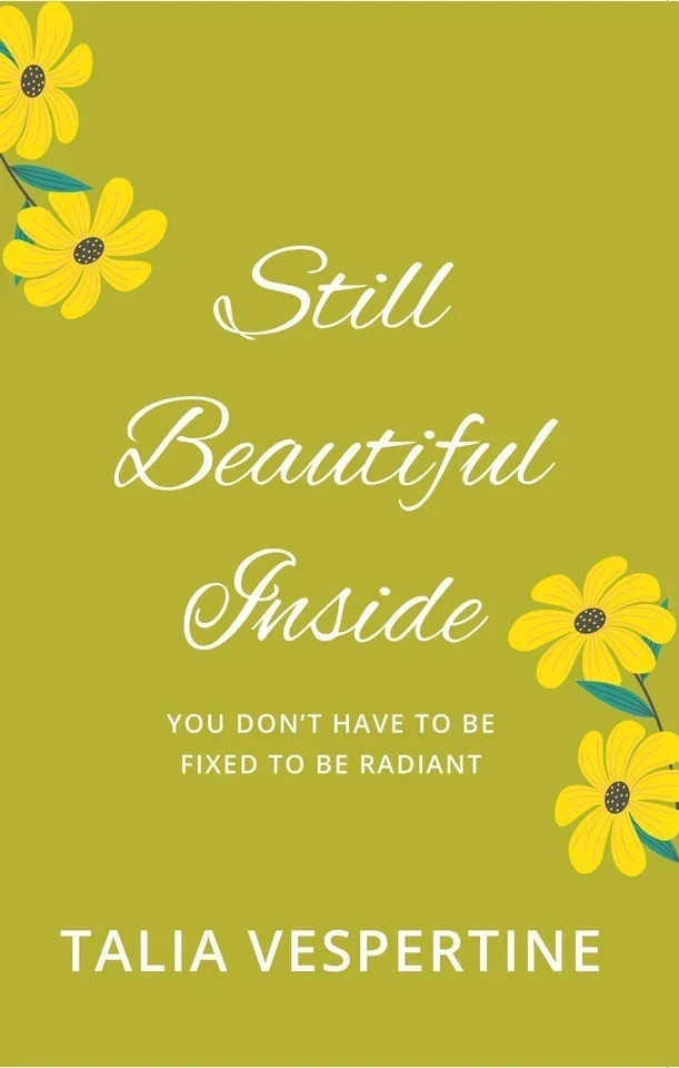 Still Beautiful Inside: You dont have to be fixed by Talia Vespertine Paperback