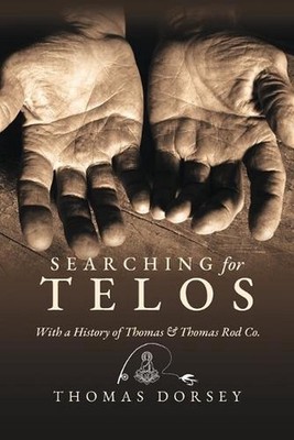 Searching for Telos: With a History of Thomas and Thomas Rod Co by Thomas Dorsey