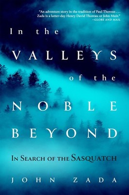 In the Valleys of the Noble Beyond: In Search of the Sasquatch by John Zada (Eng