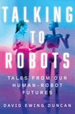 Talking to Robots : Tales from Our Human-Robot Futures David Ewin