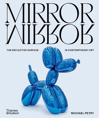 MirrorMirror: Die reflektierende Oberfläche in der zeitgenössischen Kunst von Michael Petry Hardco