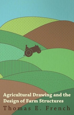 Agricultural Drawing and the Design of Farm Structures by Thomas E. French (Engl