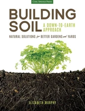 Building Soil: A Down-to-Earth Approach: Natural Solutions for Better Garden...