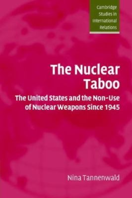 The Nuclear Taboo: The United States and the Non-Use of Nuclear Weapons Since...