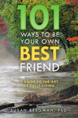101 Ways to Be Your Own Best Friend: A Guide to the Art of Fully Living - GOOD