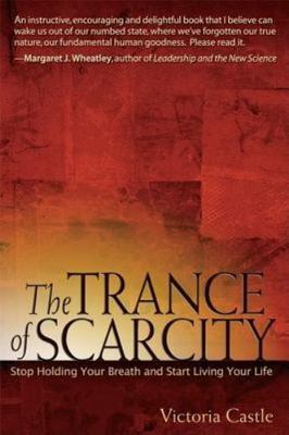 The Trance of Scarcity: Stop Holding Your Breath and Start Living Your Life, USE