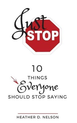 Just Stop: 10 Things Everyone Should Stop Saying by Heather D. Nelson (English) 