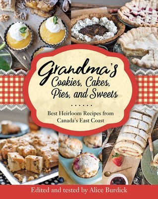 Grandma's Cookies, Cakes, Pies and Sweets: The best of Canada's East Coast -...