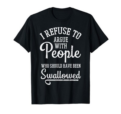Refuse to Argue People Swallowed Funny Saying Men Women Kids T-Shirt