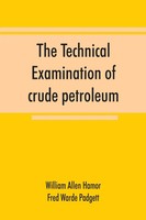William Allen Hamor (U. A.) | The Technical Examination Of Crude Petroleum,...