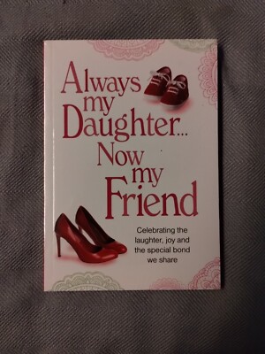 Always My Daughter Now My Friend : Celebrating the Laughter, Joy and the Special