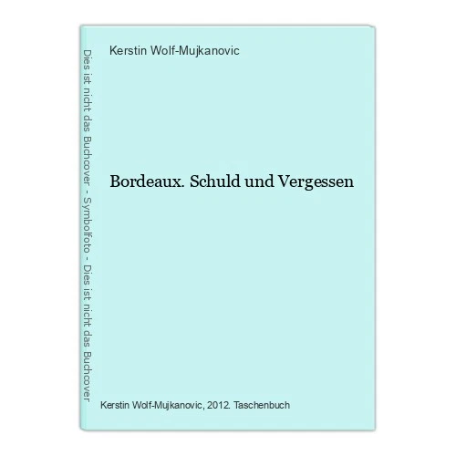 Bordeaux. Schuld und Vergessen Wolf-Mujkanovic, Kerstin: - Bild 1 von 1