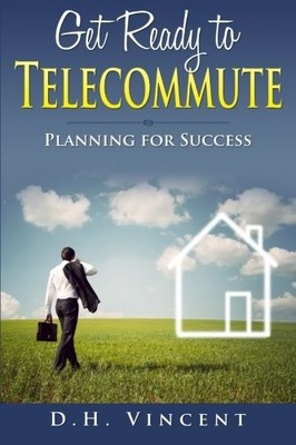 GET READY TO TELECOMMUTE: PLANNING FOR SUCCESS By D H Vincent **BRAND NEW**
