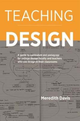 Teaching Design: A Guide to Curriculum and Pedagogy for College Design Faculty