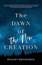 THE DAWN OF THE NEW CREATION: EXPLORING THE CHRISTIAN HOPE By Brayden Rockne VG+
