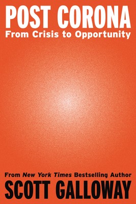 Post Corona: From Crisis to Opportunity by Galloway, Scott