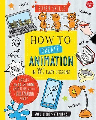 How to Create Animation in 10 Easy Lessons: Create 2-D, 3-D, and Digital Animati