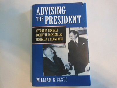 Advising the President : Attorney General Robert H. Jackson and Franklin D....