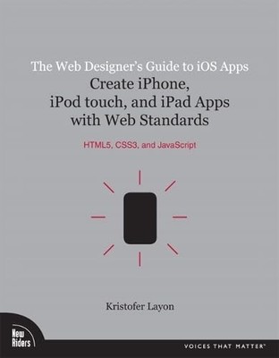 The Web Designer's Guide to iOS Apps: Create iPhone, iPod Touch, and iPad Ap...