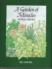 A Garden of Miracles - Herbal Drinks for Pleasure, Health & Beauty ; Jill Davies