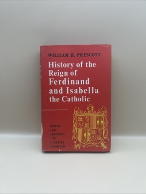 History of the Reign of Ferdinand & Isabella The Catholic by William H Prescott
