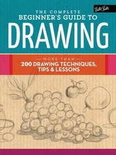 The Complete Beginner's Guide to Drawing: More than 200 drawing techniques, tips