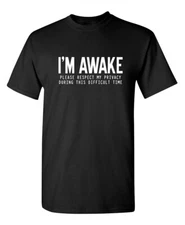 I'm Awake Please Respect Sarcastic Humor Graphic Novelty Funny T Shirt