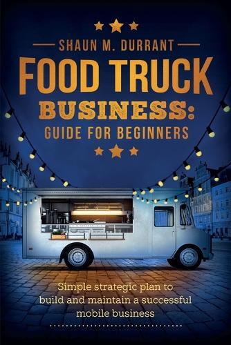 Thumbnail - Shaun M Durrant Food Truck Business Guide For Beginner (taschenbuch)