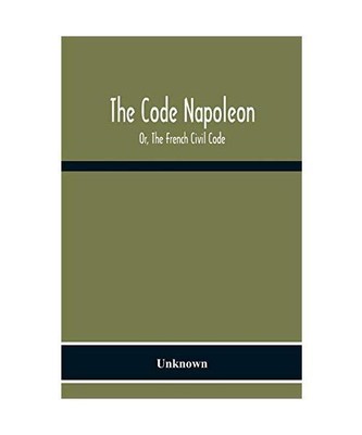 The Code Napoleon; Or, The French Civil Code, Unknown