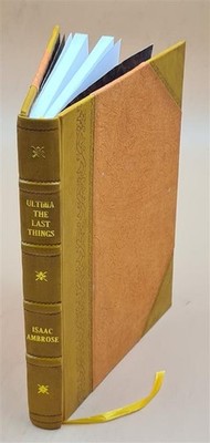 Ultima, The Last Things, In Reference To The First And Middle Th [Leather Bound]