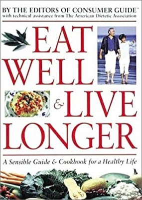 Eat Well and Live Longer : A Sensible Guide and Cookbook for a He