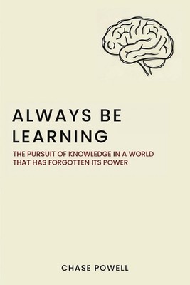 Always Be Learning: The Pursuit of Knowledge in a World That Has Forgotten Its P