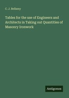 C. J. Bellamy | Tables For The Use Of Engineers And Architects In Taking Out...