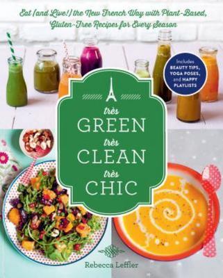 Tres Green, Tres Clean, Tres Chic : Eat and Live the New French Way With Plan...