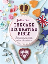 The Cake Decorating Bible: Simple steps to creating beautiful ... by Juliet Sear
