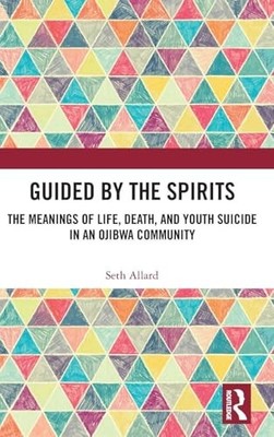 Guided by the Spirits: The Meanings of Life, Death, and Youth Suicide in an Oji
