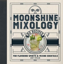 Moonshine Mixology: 60 Recipes for Flavoring Spirits & Making Cocktails - A ...
