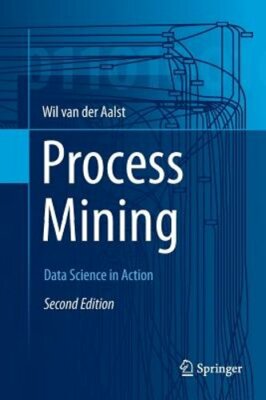Process Mining: Data Science in Action by Wil M P Van Der Aalst: New