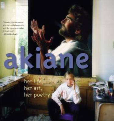 Akiane: Her Life, Her Art, Her Poetry - Hardcover - VERY GOOD