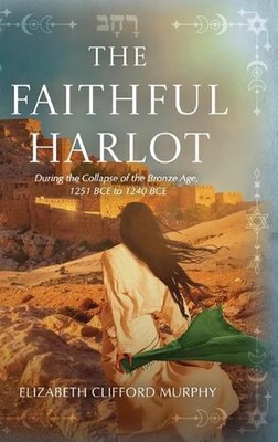 The Faithful Harlot: During the Collapse of the Bronze Age, 1251 BCE to 1240 BCE