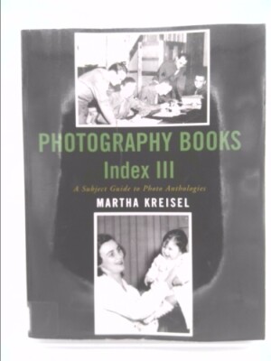 Photography Books Index III: A Subject Guide to Photo Anthologies