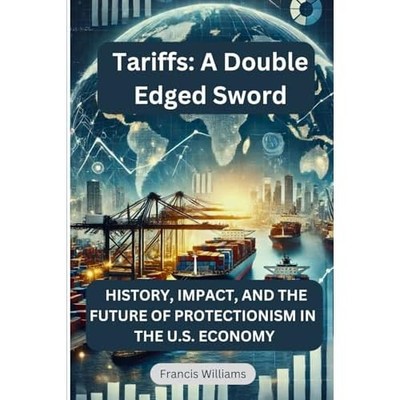 Tariffs : A Double Edged Sword: History, Impact, and th -  NEW Francis William 2