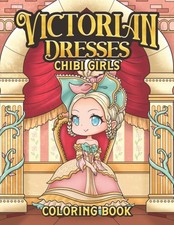 Victorian Dresses Chibi Girls Coloring Book: Kawaii and Cute Anime Manga Chibi G