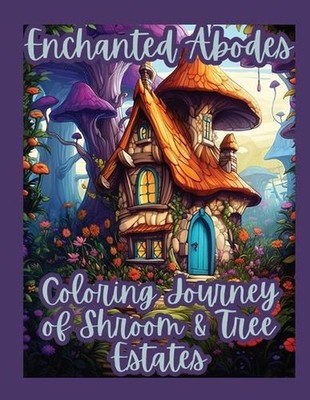 Enchanted Abodes: Coloring Journey of Shrooms & Tree Estates by Ren Stoot Paperb